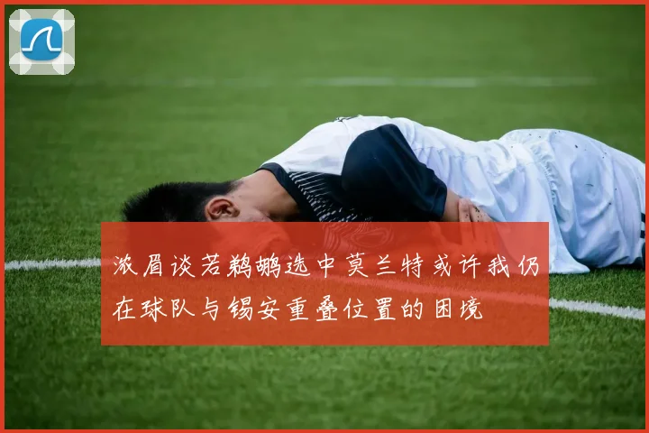浓眉谈若鹈鹕选中莫兰特或许我仍在球队与锡安重叠位置的困境